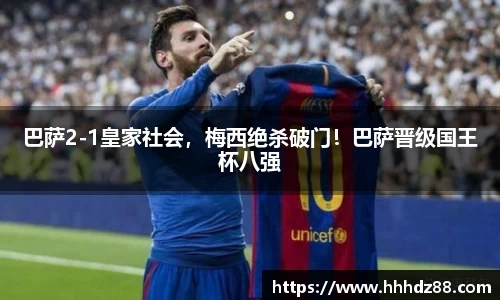 巴萨2-1皇家社会，梅西绝杀破门！巴萨晋级国王杯八强