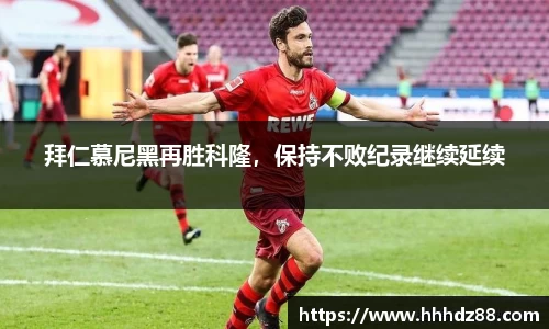 拜仁慕尼黑再胜科隆，保持不败纪录继续延续