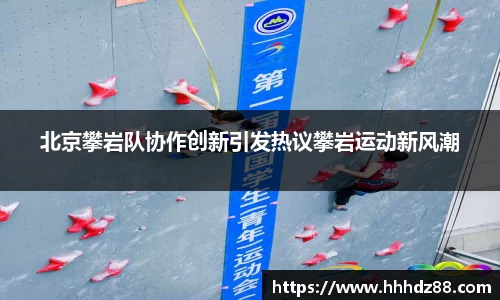 北京攀岩队协作创新引发热议攀岩运动新风潮