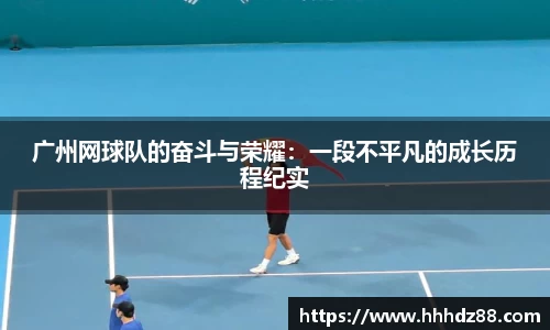 广州网球队的奋斗与荣耀：一段不平凡的成长历程纪实
