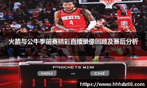 火箭与公牛季前赛精彩直播录像回顾及赛后分析