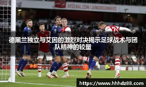 德黑兰独立与艾因的激烈对决揭示足球战术与团队精神的较量