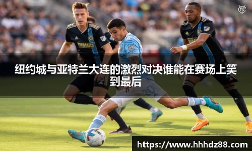 纽约城与亚特兰大连的激烈对决谁能在赛场上笑到最后