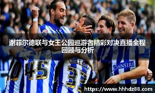 谢菲尔德联与女王公园巡游者精彩对决直播全程回顾与分析